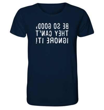 Be so good, they can't ignore it! - Spiegelschrift - Unisex Bio T-Shirt 12 Spiegelgewand - Reiche deinem Spiegelbild die Hand - front organic shirt 0e2035 1116x 74