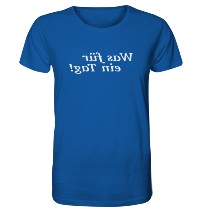 Was für ein Tag! - Spiegelschrift - Unisex Bio T-Shirt 15 Spiegelgewand - Reiche deinem Spiegelbild die Hand - front organic shirt 13569c 1116x 86