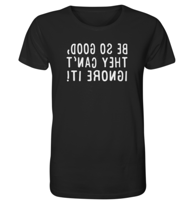 Be so good, they can't ignore it! - Spiegelschrift - Unisex Bio T-Shirt 10 Spiegelgewand - Reiche deinem Spiegelbild die Hand - front organic shirt 272727 1116x 74