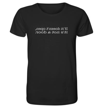 If it doesn't open, it's not a door. - Spiegelschrift - Unisex Bio T-Shirt 10 Spiegelgewand - Reiche deinem Spiegelbild die Hand - front organic shirt 272727 1116x 88
