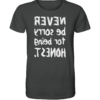 Never be sorry for being honest - Spiegelschrift - Unisex Bio T-Shirt