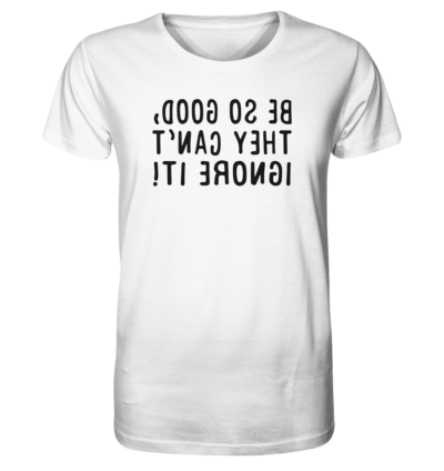 Be so good, they can't ignore it! - Spiegelschrift - Unisex Bio T-Shirt 17 Spiegelgewand - Reiche deinem Spiegelbild die Hand - front organic shirt f8f8f8 1116x 74