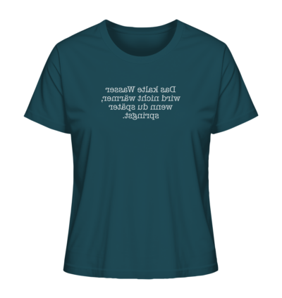 Das kalte Wasser wird nicht wärmer, wenn du später springst. - Spiegelschrift - Damen Bio T-Shirt 14 Spiegelgewand - Reiche deinem Spiegelbild die Hand - front ladies organic shirt 204d59 1116x 65