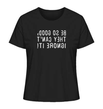Be so good, they can't ignore it! - Spiegelschrift - Damen Bio T-Shirt 9 Spiegelgewand - Reiche deinem Spiegelbild die Hand - front ladies organic shirt 272727 1116x 66