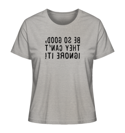 Be so good, they can't ignore it! - Spiegelschrift - Damen Bio T-Shirt 12 Spiegelgewand - Reiche deinem Spiegelbild die Hand - front ladies organic shirt c2c1c0 1116x 66