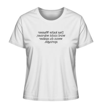 Das kalte Wasser wird nicht wärmer, wenn du später springst. - Spiegelschrift - Damen Bio T-Shirt 15 Spiegelgewand - Reiche deinem Spiegelbild die Hand - front ladies organic shirt f8f8f8 1116x 65